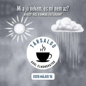 TÁRSALGÓ 2026.0516 Mi a jó nekem, és mi nem az? avagy: Hol vannak a határaim?